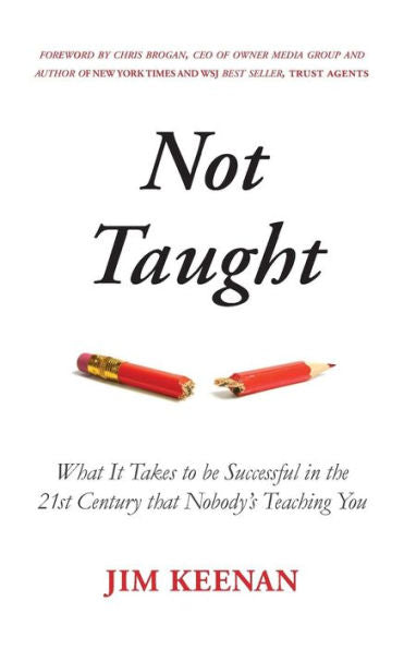 Not Taught: What It Takes To Be Successful In The 21St Century That Nobody’S Teaching You