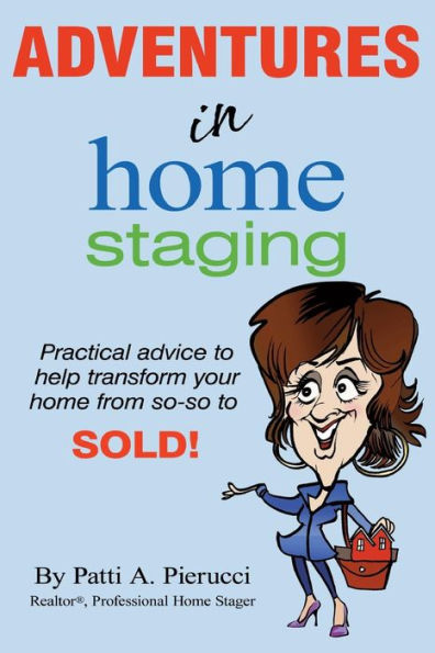 Adventures In Home Staging: Practical Advice To Help Transform Your Home From So-So To Sold!