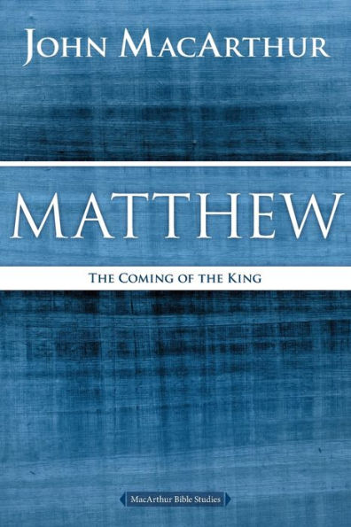 Matthew: The Coming Of The King (Macarthur Bible Studies)