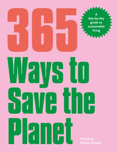 365 Ways To Save The Planet: A Day-By-Day Guide To Sustainable Living