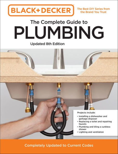 Black And Decker The Complete Guide To Plumbing Updated 8Th Edition: Completely Updated To Current Codes (Black & Decker Complete Photo Guide)