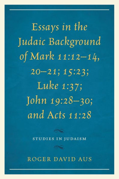 Essays In The Judaic Background Of Mark 11:12–14, 20–21; 15:23; Luke 1:37; John 19:28–30; And Acts 11:28 (Studies In Judaism)