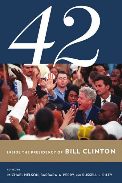 42: Inside The Presidency Of Bill Clinton (Miller Center Of Public Affairs Books)