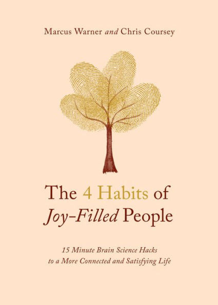 The 4 Habits Of Joy-Filled People: 15 Minute Brain Science Hacks To A More Connected And Satisfying Life