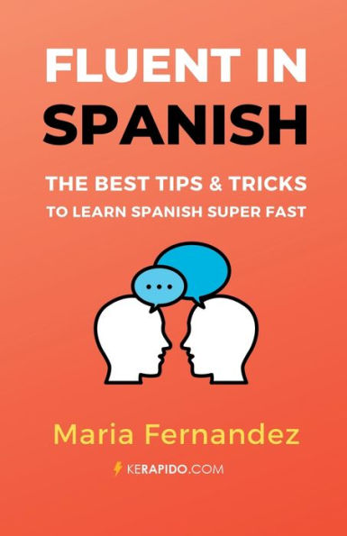 Fluent In Spanish: The Best Tips & Tricks To Learn Spanish Super Fast