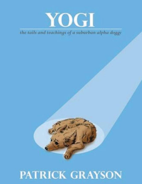 Yogi, The Tails And Teachings Of A Suburban Alpha Doggy