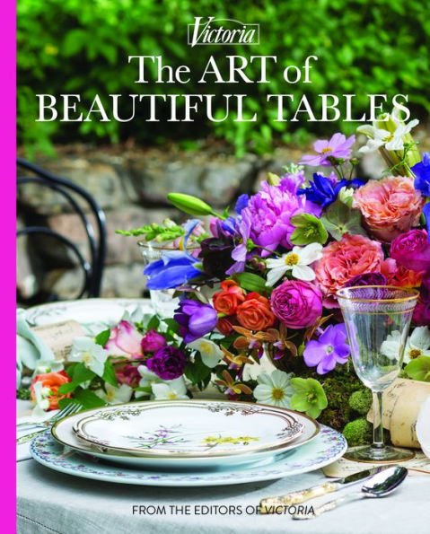 The Art Of Beautiful Tables: A Treasury Of Inspiration And Ideas For Anyone Who Loves Gracious Entertaining (Victoria)