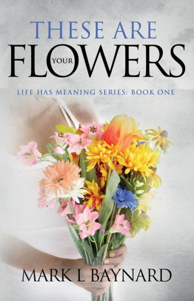 These Are Your Flowers (Life Has Meaning)