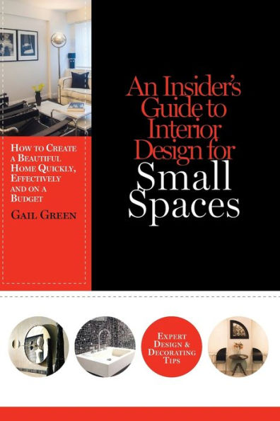 An Insider's Guide To Interior Design For Small Spaces: How To Create A Beautiful Home Quickly, Effectively And On A Budget