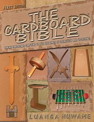 The Cardboard Bible: Taking Cardboard Crafting To The Extremes Of Creativity And Upcycling