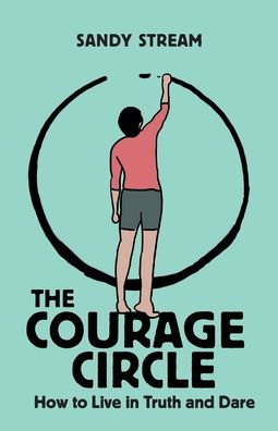 The Courage Circle: How To Live In Truth And Dare (Courage Circles)