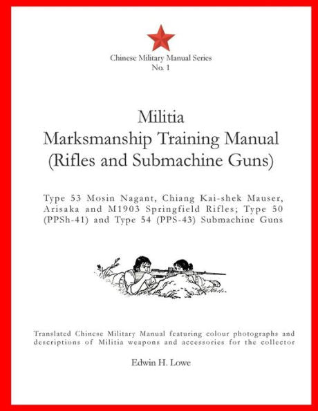 Militia Marksmanship Training Manual (Rifles And Submachine Guns): Type 53 Mosin Nagant, Chiang Kai-Shek Mauser, Arisaka And M1903 Springfield Rifles; ... Submachine Guns. (Chinese Military Manual)