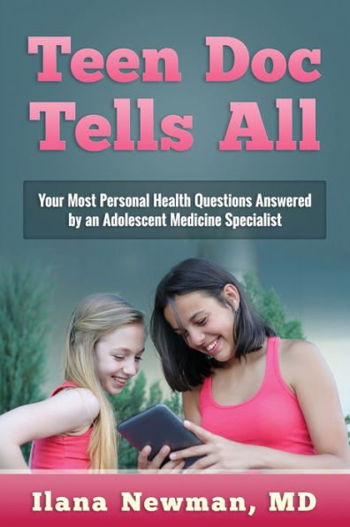 Teen Doc Tells All: Your Most Personal Health Questions Answered By An Adolescent Medicine Specialist