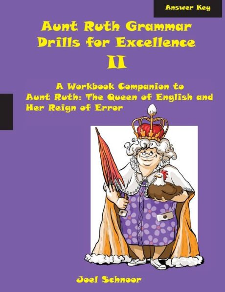 Aunt Ruth Grammar Drills For Excellence Ii Answer Key: A Workbook Companion To Aunt Ruth: The Queen Of English And Her Reign Of Error