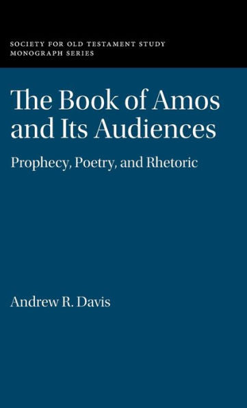 The Book Of Amos And Its Audiences: Prophecy, Poetry, And Rhetoric (Society For Old Testament Study Monographs)