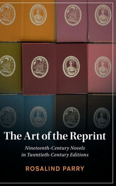 The Art Of The Reprint: Nineteenth-Century Novels In Twentieth-Century Editions (Cambridge Studies In Nineteenth-Century Literature And Culture)