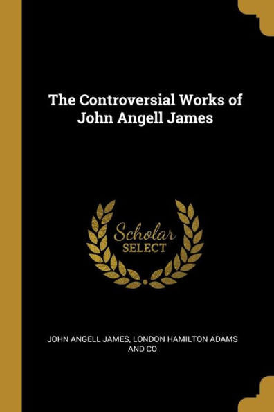 The Controversial Works Of John Angell James