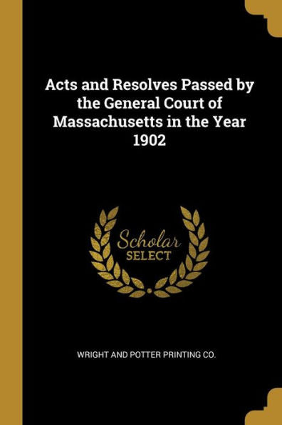 Acts And Resolves Passed By The General Court Of Massachusetts In The Year 1902