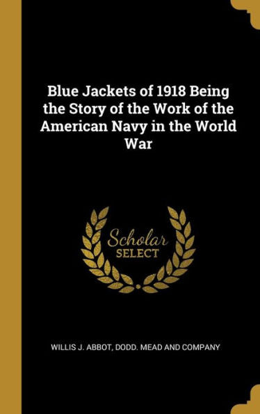 Blue Jackets Of 1918 Being The Story Of The Work Of The American Navy In The World War