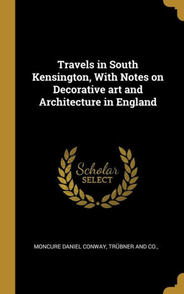 Travels In South Kensington, With Notes On Decorative Art And Architecture In England