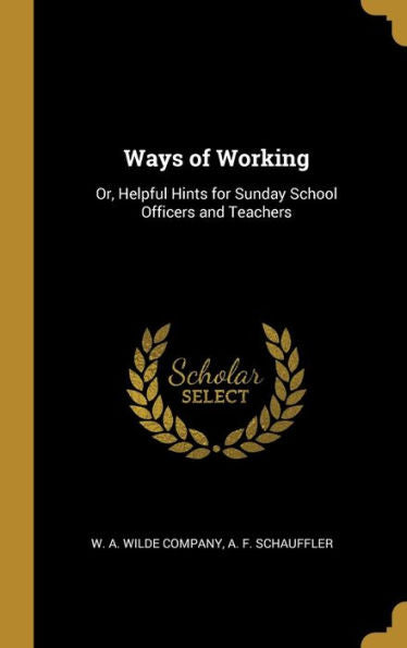 Ways Of Working: Or, Helpful Hints For Sunday School Officers And Teachers