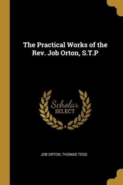 The Practical Works Of The Rev. Job Orton, S.T.P