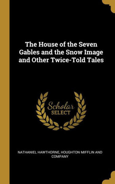 The House Of The Seven Gables And The Snow Image And Other Twice-Told Tales