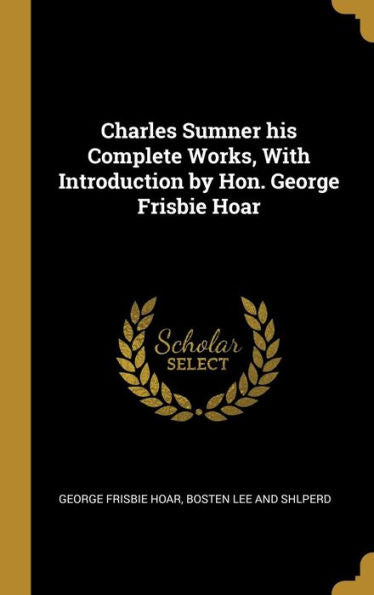 Charles Sumner His Complete Works, With Introduction By Hon. George Frisbie Hoar