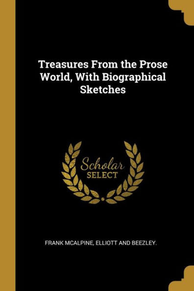 Treasures From The Prose World, With Biographical Sketches