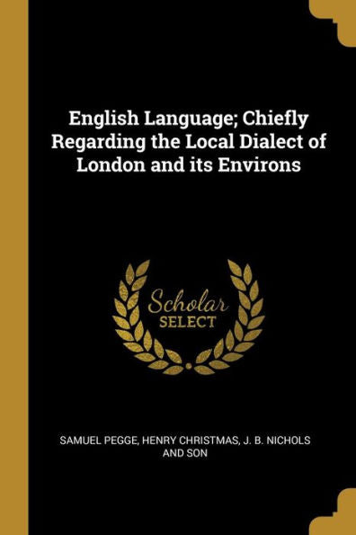 English Language; Chiefly Regarding The Local Dialect Of London And Its Environs