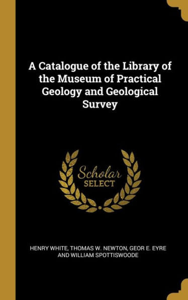 A Catalogue Of The Library Of The Museum Of Practical Geology And Geological Survey