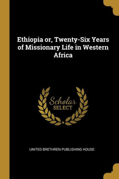 Ethiopia Or, Twenty-Six Years Of Missionary Life In Western Africa