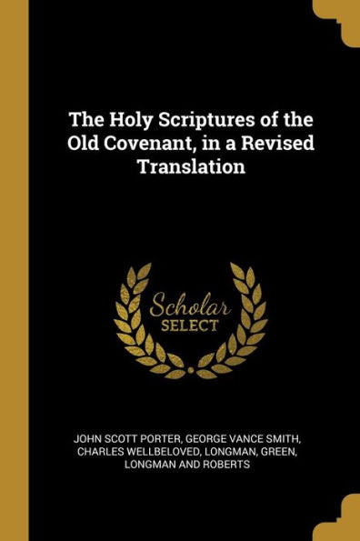 The Holy Scriptures Of The Old Covenant, In A Revised Translation