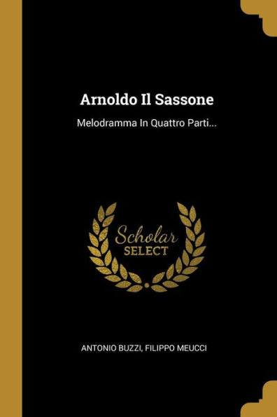 Arnoldo Il Sassone: Melodramma In Quattro Parti... (Italian Edition)