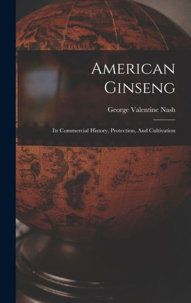 American Ginseng: Its Commercial History, Protection, And Cultivation - 9781016872201