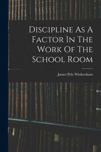 Discipline As A Factor In The Work Of The School Room