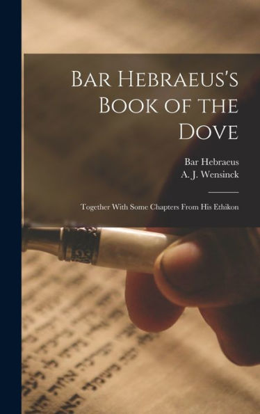 Bar Hebraeus's Book Of The Dove: Together With Some Chapters From His Ethikon