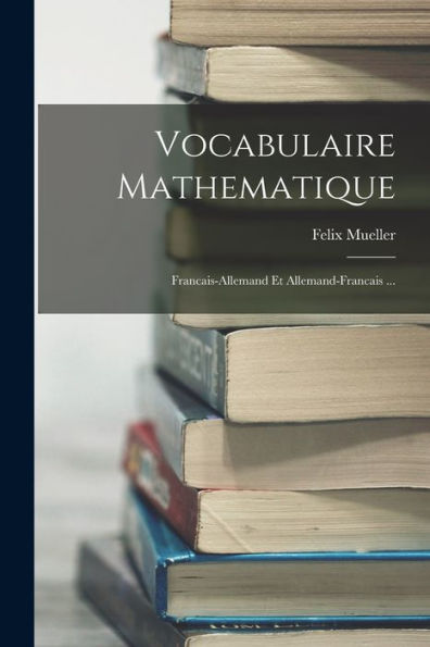 Vocabulaire Mathematique: Francais-Allemand Et Allemand-Francais ... (French Edition)