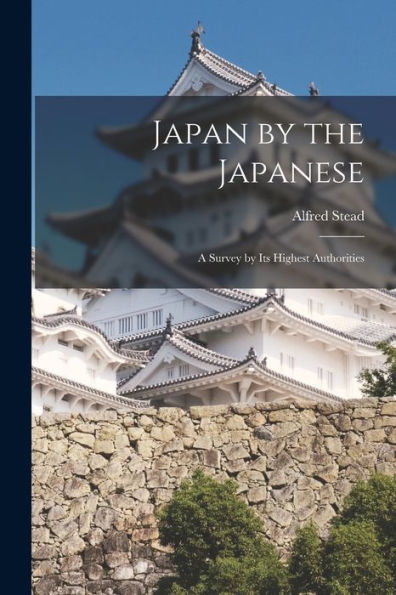 Japan By The Japanese: A Survey By Its Highest Authorities