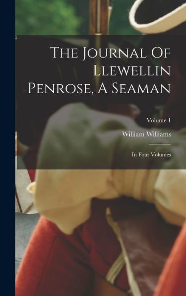 The Journal Of Llewellin Penrose, A Seaman: In Four Volumes; Volume 1