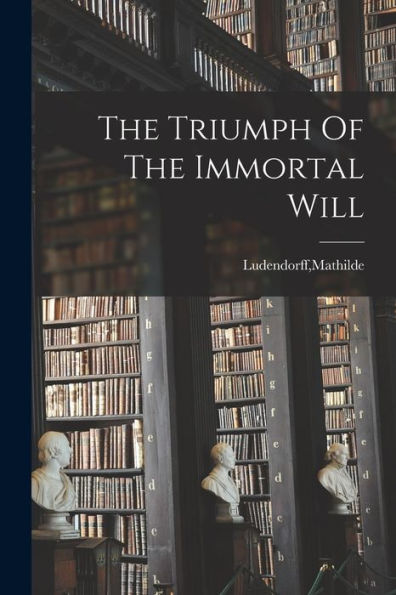 The Triumph Of The Immortal Will