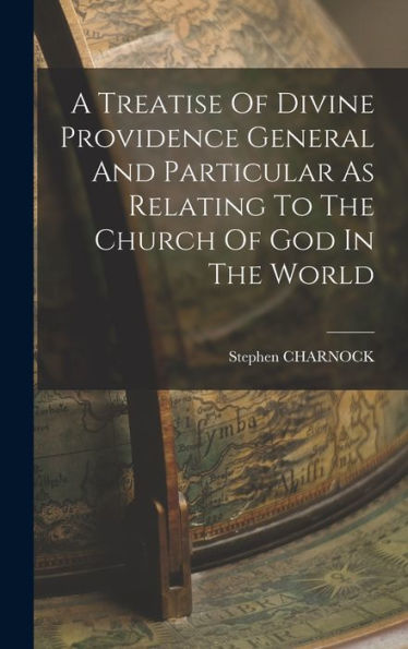 A Treatise Of Divine Providence General And Particular As Relating To The Church Of God In The World