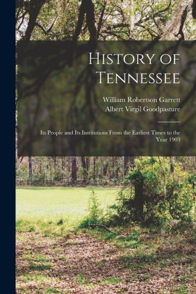 History Of Tennessee: Its People And Its Institutions From The Earliest Times To The Year 1903