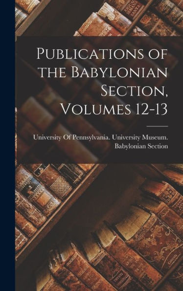 Publications Of The Babylonian Section, Volumes 12-13 - 9781017166576