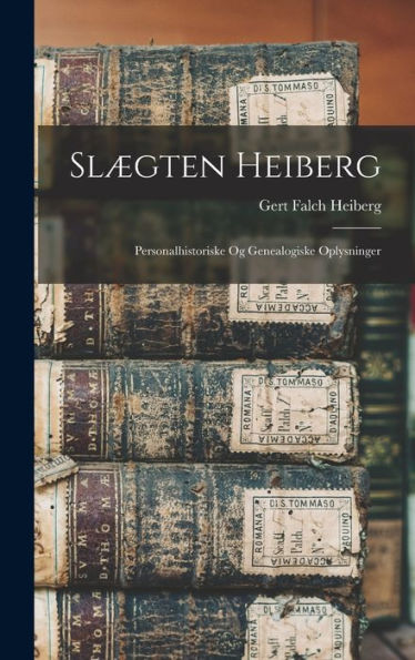 Slægten Heiberg: Personalhistoriske Og Genealogiske Oplysninger