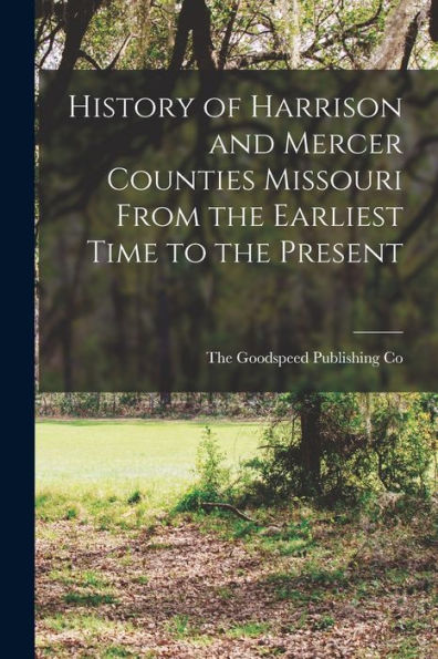 History Of Harrison And Mercer Counties Missouri From The Earliest Time To The Present