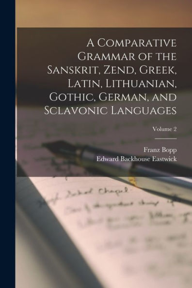 A Comparative Grammar Of The Sanskrit, Zend, Greek, Latin, Lithuanian, Gothic, German, And Sclavonic Languages; Volume 2