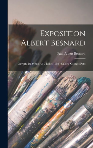 Exposition Albert Besnard: Ouverte Du 9 Juin Au 9 Juillet 1905: Galerie Georges Petit (French Edition) - 9781017172621