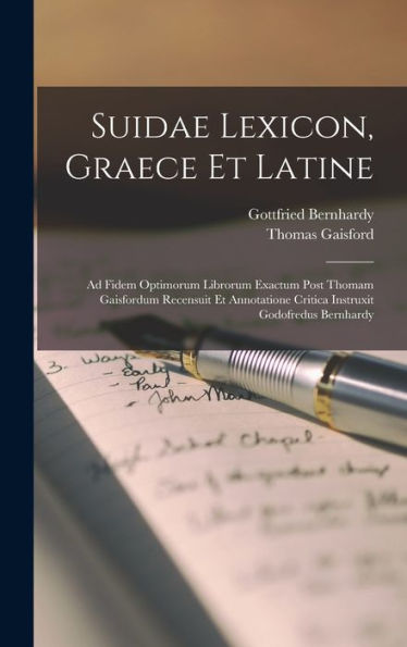 Suidae Lexicon, Graece Et Latine: Ad Fidem Optimorum Librorum Exactum Post Thomam Gaisfordum Recensuit Et Annotatione Critica Instruxit Godofredus Bernhardy (Latin Edition) - 9781017173888