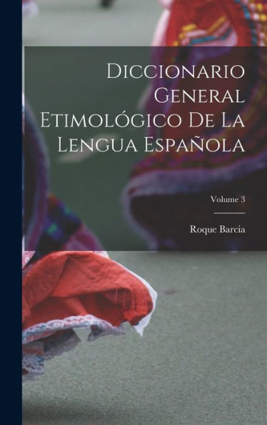 Diccionario General Etimológico De La Lengua Española; Volume 3 (Spanish Edition) - 9781017175226